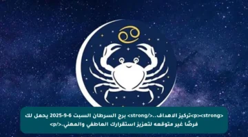 <p><strong>تركيز الأهداف..</strong> برج السرطان السبت 6-9-2025 يحمل لك فرصًا غير متوقعة لتعزيز استقرارك العاطفي والمهني.</p>